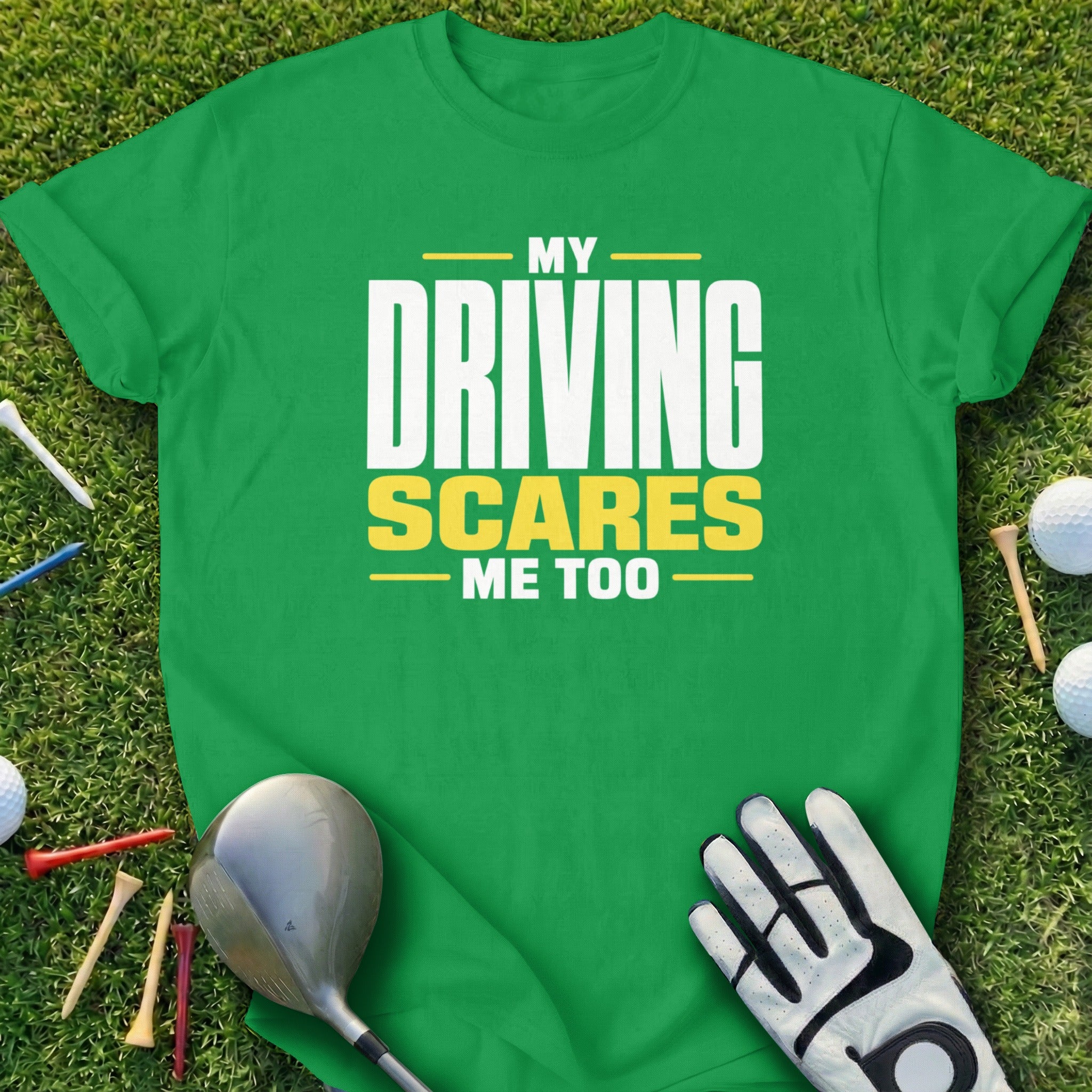 Green t-shirt with "MY DRIVING SCARES ME TOO" text in yellow and white.