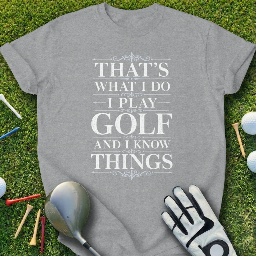 Gray t-shirt with "That's what I do I play golf and I know things" text.