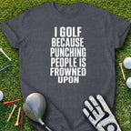 Dark gray t-shirt with "I GOLF BECAUSE PUNCHING PEOPLE IS FROWNED UPON" text.