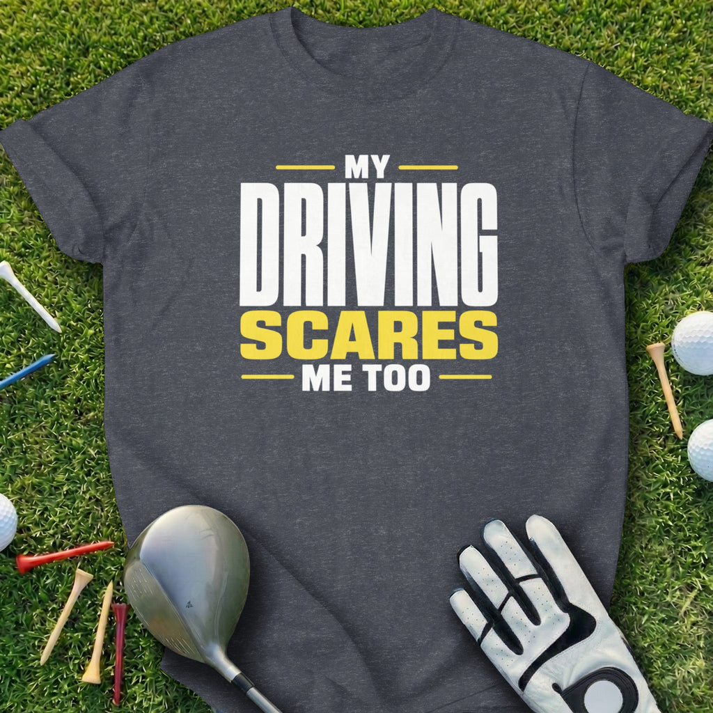 Dark grey t-shirt with "MY DRIVING SCARES ME TOO" in yellow and white text.