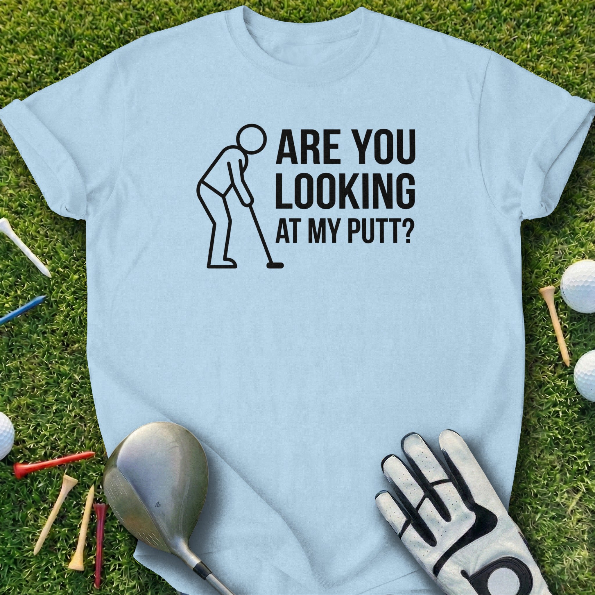 Are You Looking At My Putt? Golf Humor Shirt