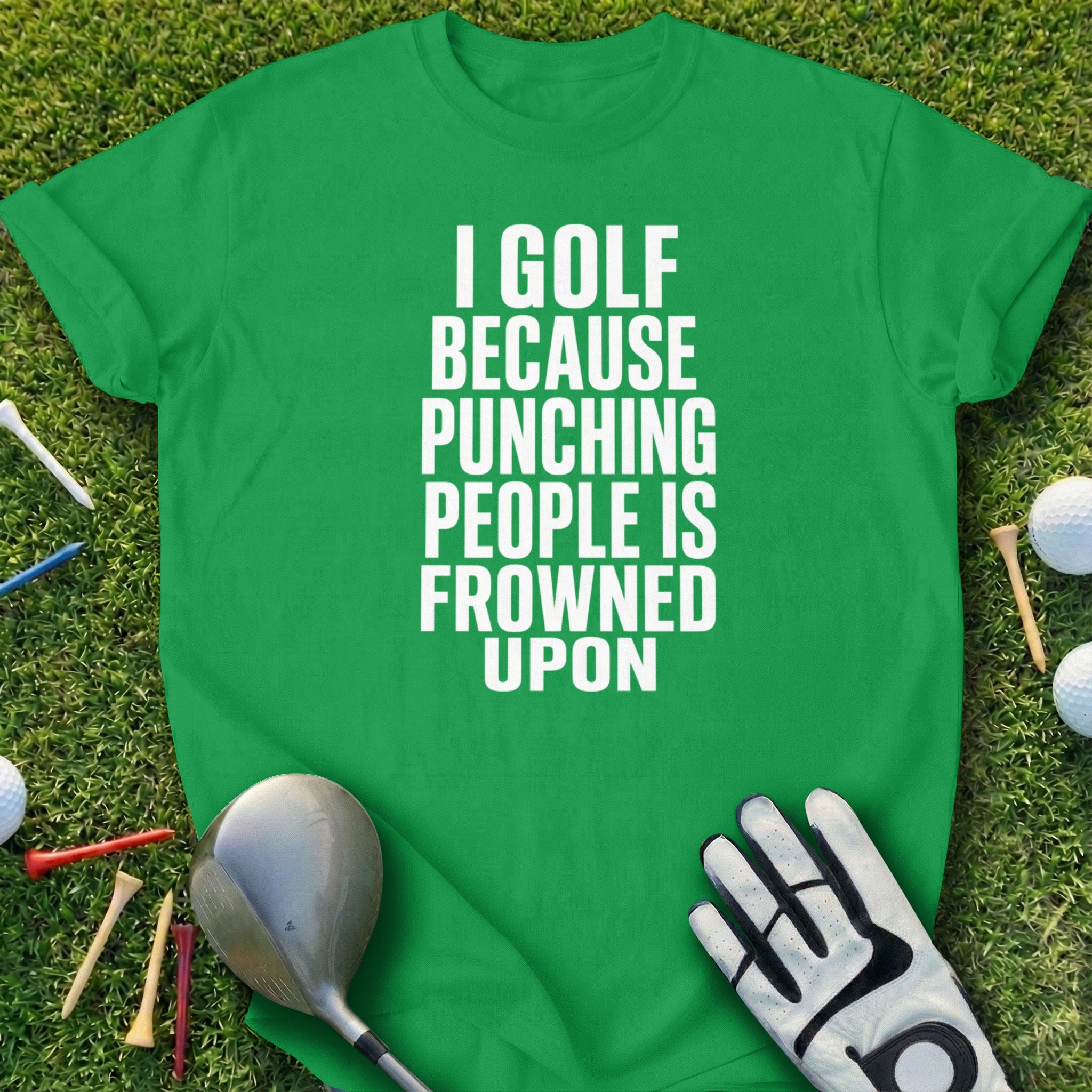 Green t-shirt with white text "I Golf Because Punching People Is Frowned Upon".