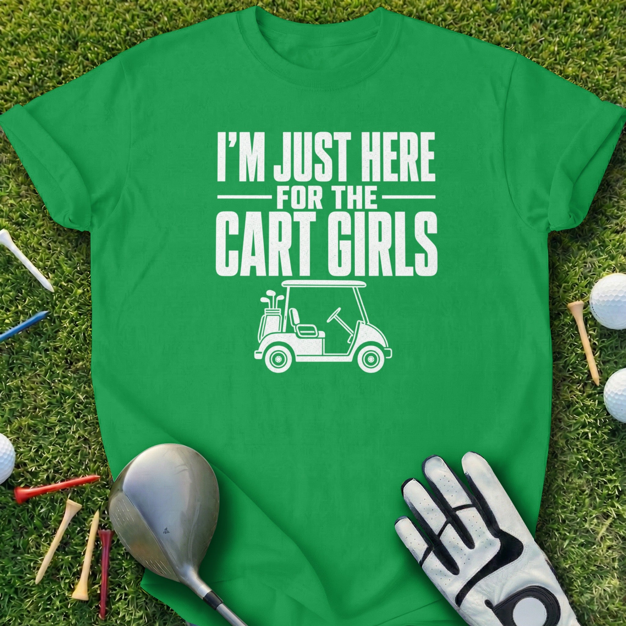 Green t-shirt with "I'M JUST HERE FOR THE CART GIRLS" and a golf cart graphic.