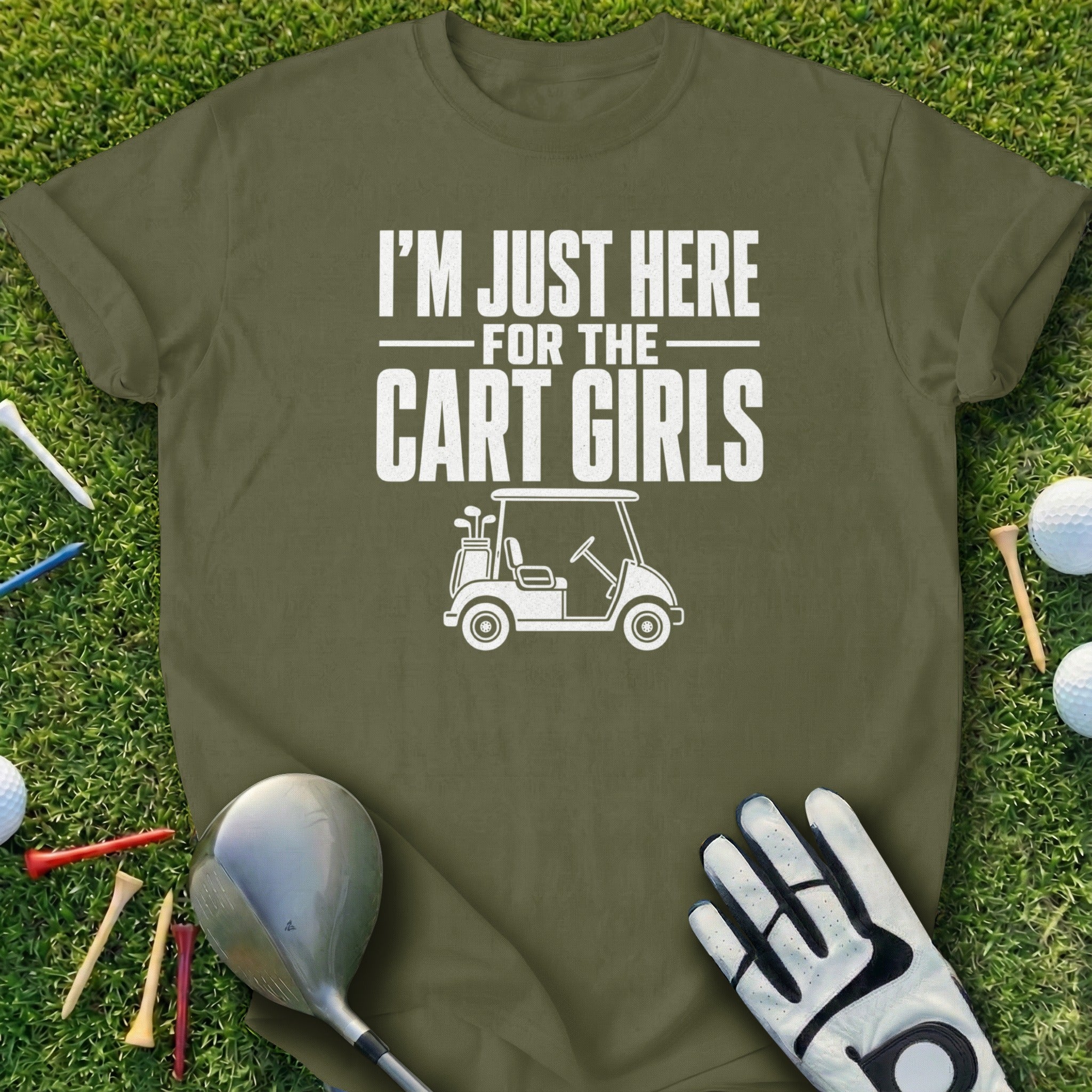 Olive green t-shirt with "I'm Just Here for the Cart Girls" text and golf graphic.