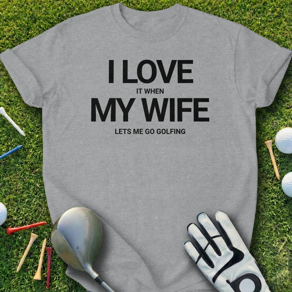 I Love When My Wife Lets Me Go Golfing T-Shirt