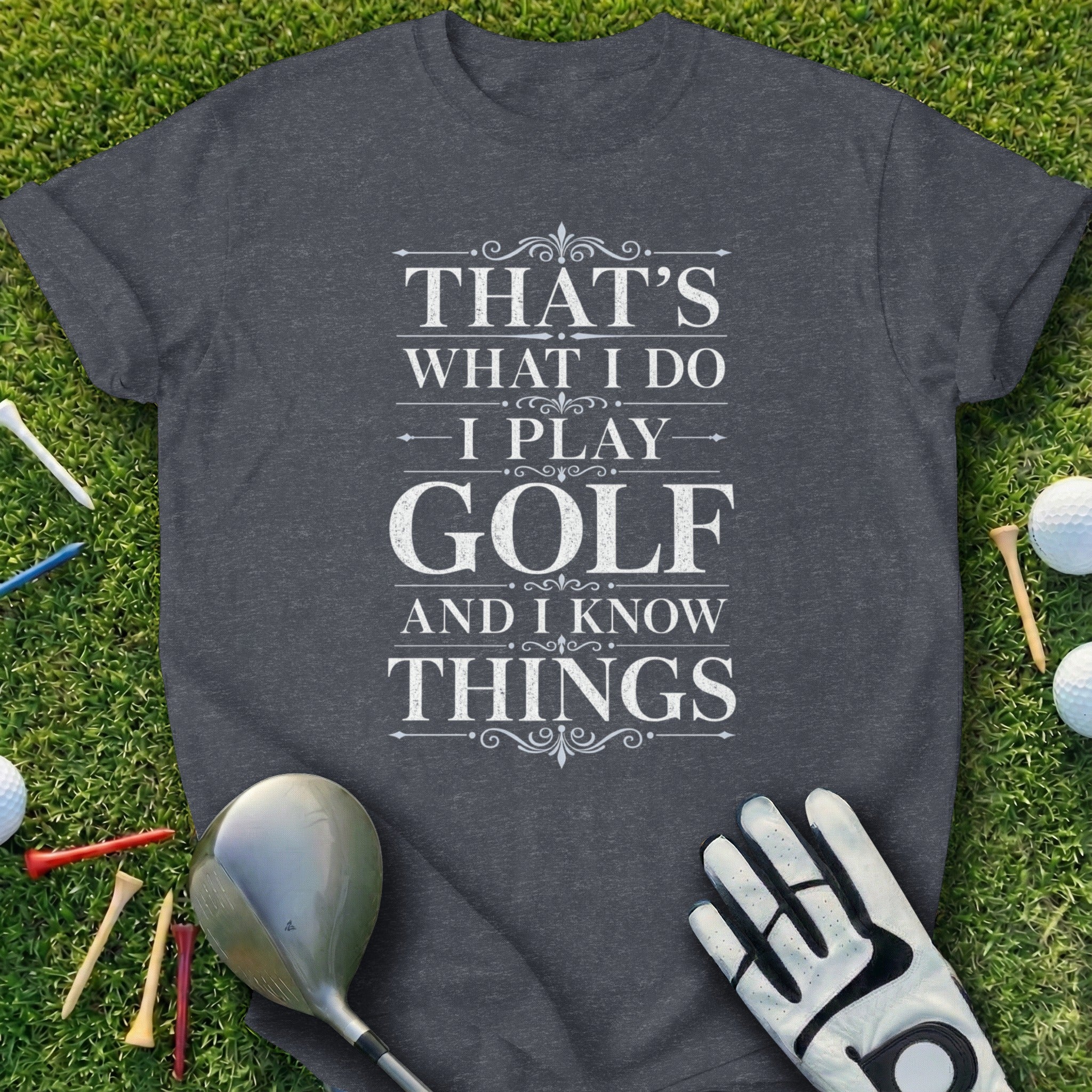 Dark gray t-shirt with white text "That's what I do, I play golf and I know things."