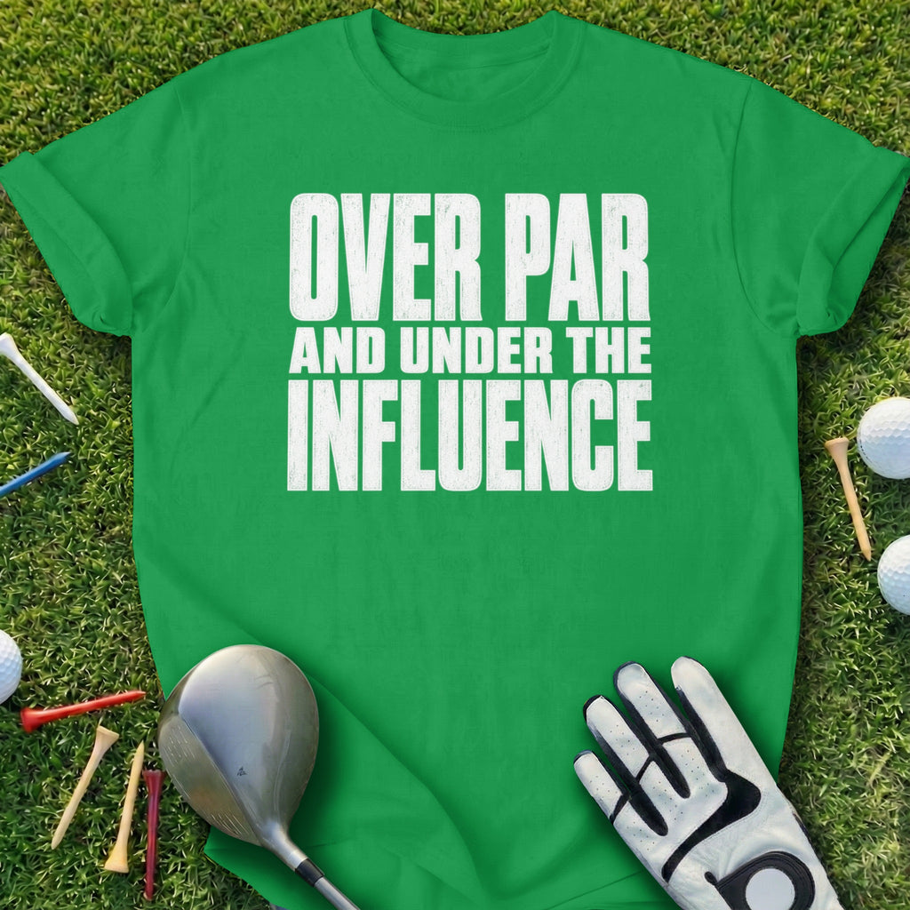 Green t-shirt with bold white text "OVER PAR AND UNDER THE INFLUENCE".