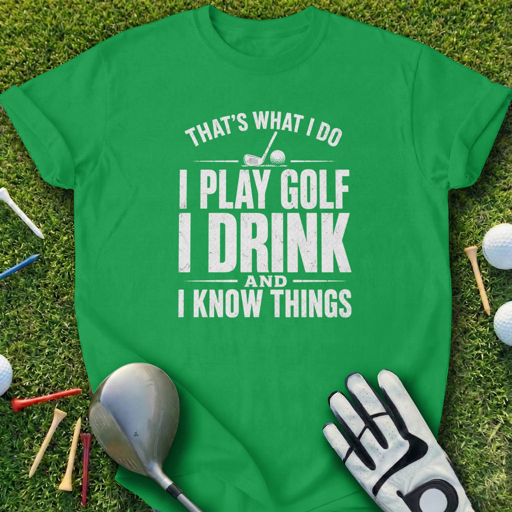 Green t-shirt with text "I play golf, I drink, and I know things."