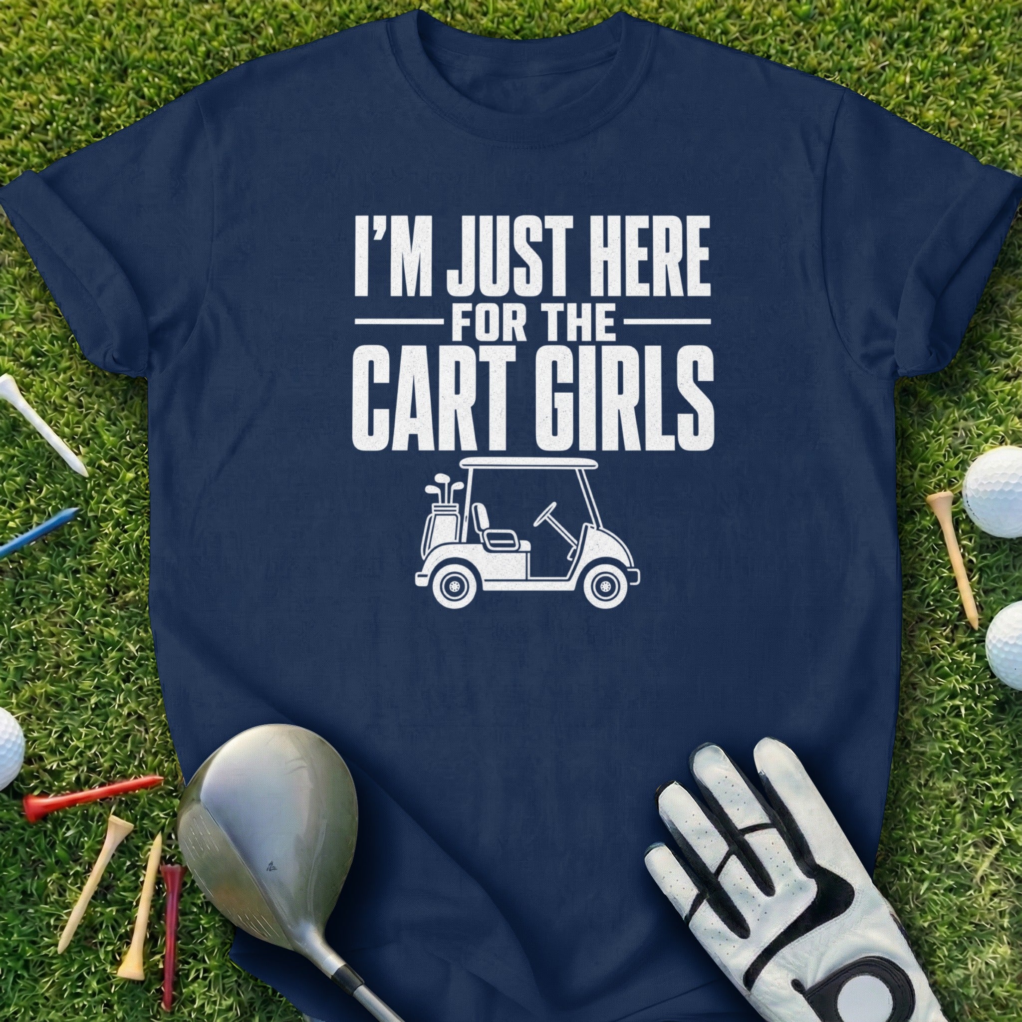 Navy t-shirt with white text "I'm Just Here For The Cart Girls" and a golf cart graphic.