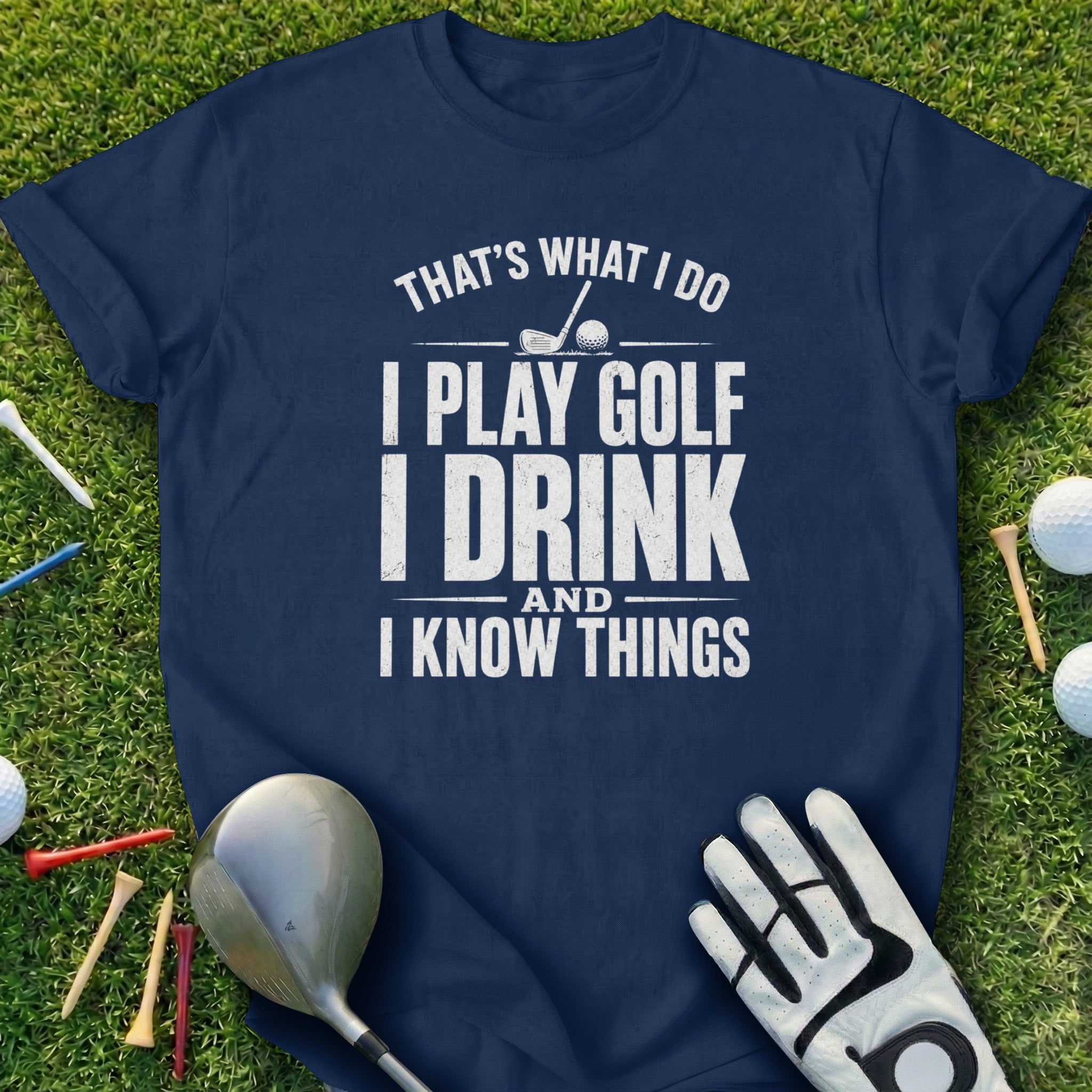 Navy t-shirt with "That's What I Do I Play Golf I Drink And I Know Things" text.