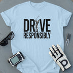 Drive Responsibly Golf T-Shirt
