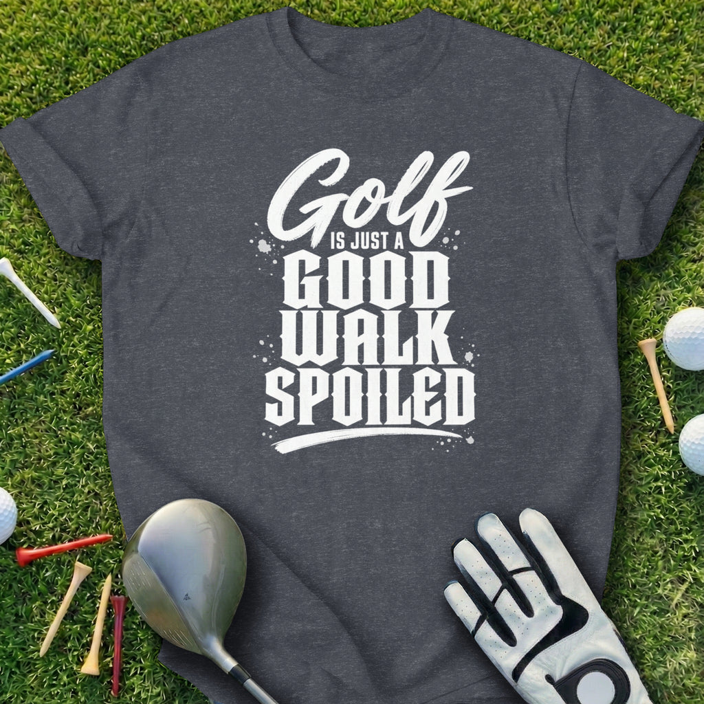 Dark gray t-shirt with "Golf is Just a Good Walk Spoiled" text.