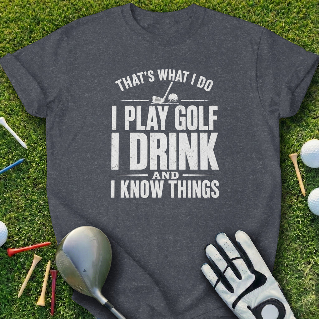 Dark t-shirt with "That's What I Do I Play Golf I Drink And I Know Things" text.