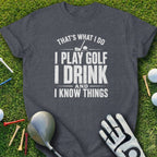 Dark t-shirt with "That's What I Do I Play Golf I Drink And I Know Things" text.