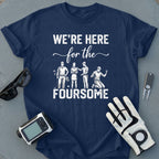 We're Here For The Foursome Golf Tshirt