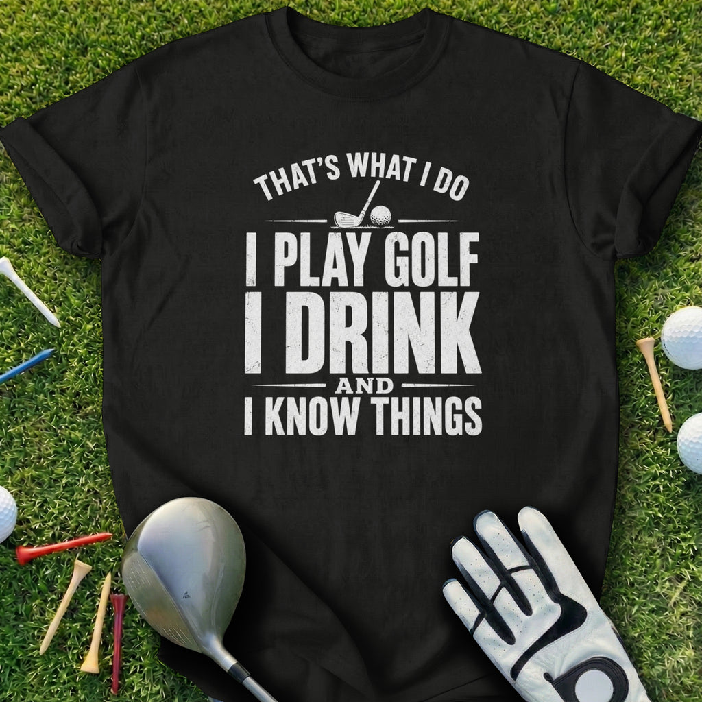 Black t-shirt with "I Play Golf, I Drink, and I Know Things" text.
