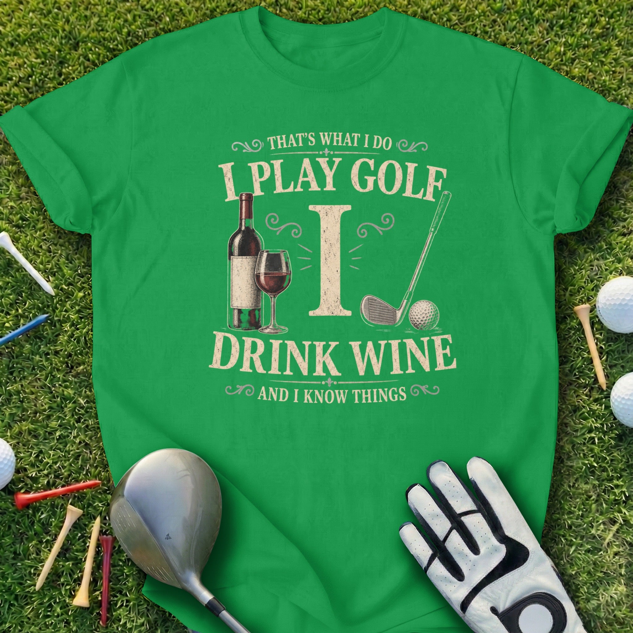 Green t-shirt with "I PLAY GOLF I DRINK WINE AND I KNOW THINGS" text.