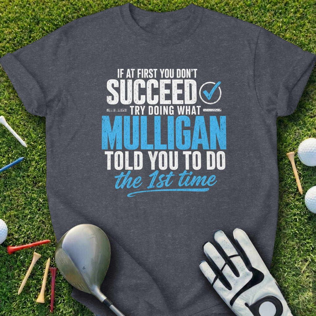 Charcoal t-shirt with "Mulligan told you to do the 1st time" text.
