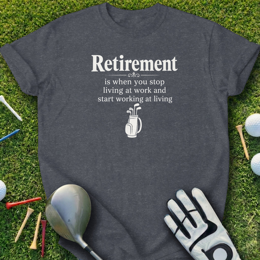 T-shirt with "Retirement is when you stop living at work and start working at living" text.