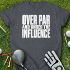Dark gray t-shirt with white text: "OVER PAR AND UNDER THE INFLUENCE".