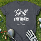 Dark gray t-shirt with "Golf Makes Me Say Bad Words" and crossed clubs.