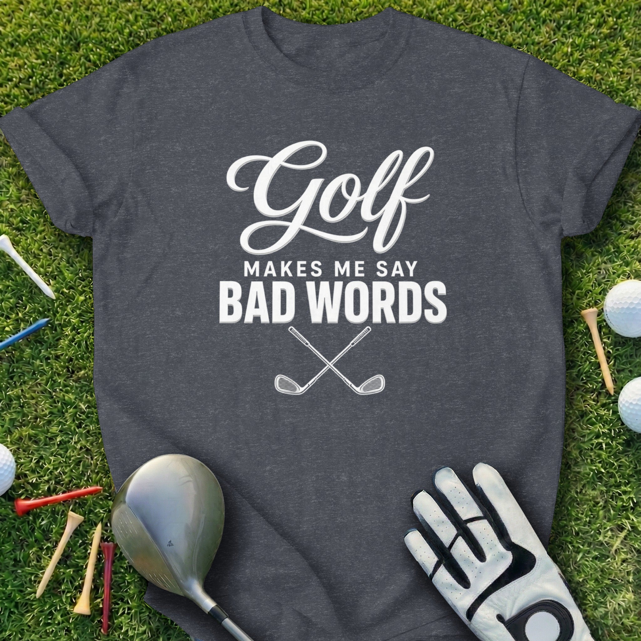 Dark gray t-shirt with "Golf Makes Me Say Bad Words" and crossed clubs.