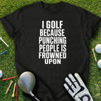 Black t-shirt with white text reading "I GOLF BECAUSE PUNCHING PEOPLE IS FROWNED UPON".