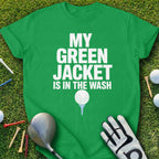 Green t-shirt with white text reading "MY GREEN JACKET IS IN THE WASH."