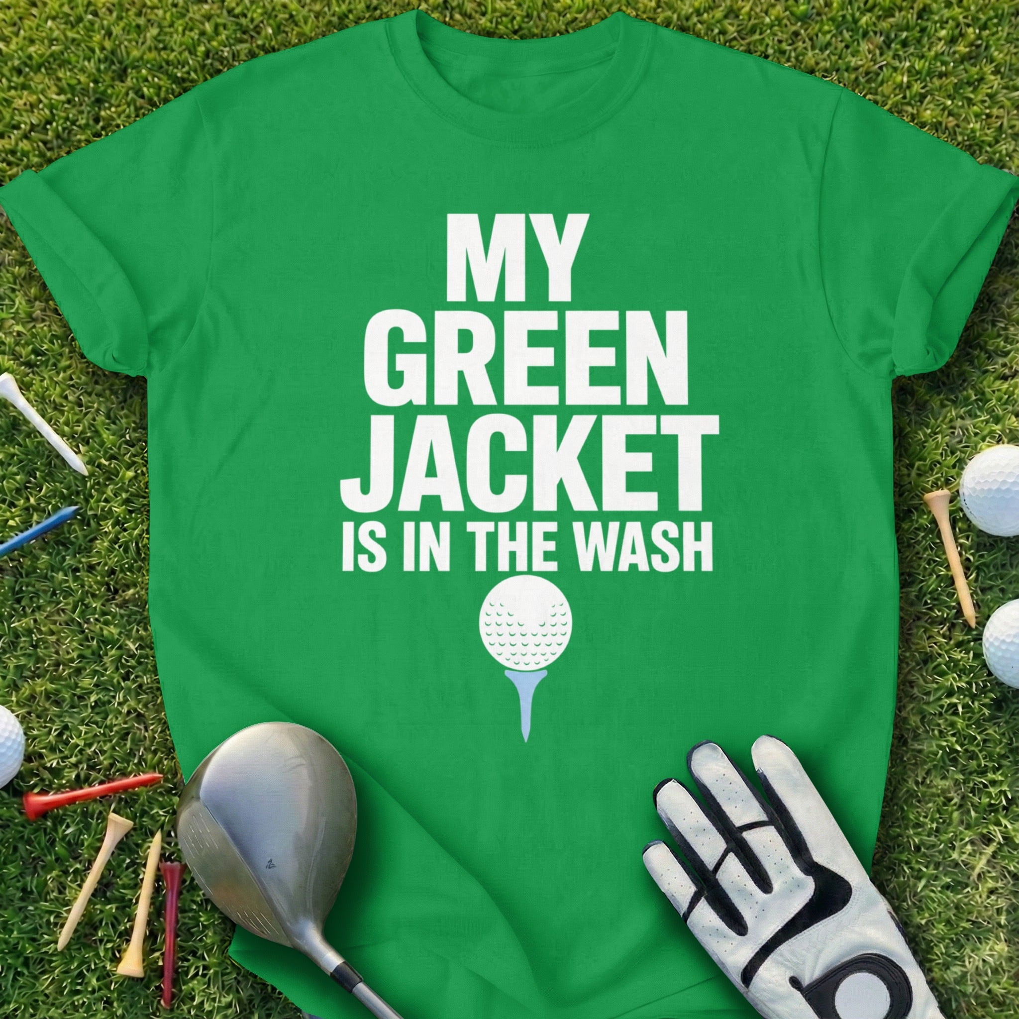 Green t-shirt with white text reading "MY GREEN JACKET IS IN THE WASH."