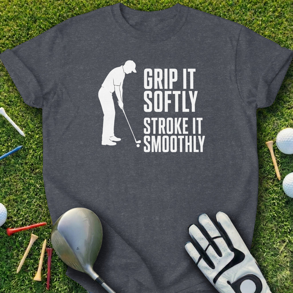 Dark grey t-shirt with white text "GRIP IT SOFTLY STROKE IT SMOOTHLY" and a golfer silhouette.