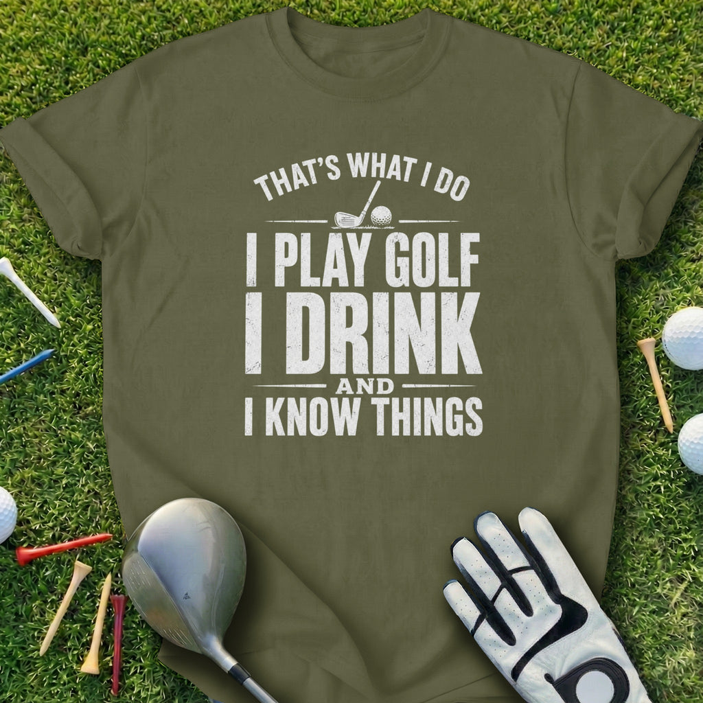 Olive green t-shirt with "That's What I Do, I Play Golf, I Drink, And I Know Things" text.