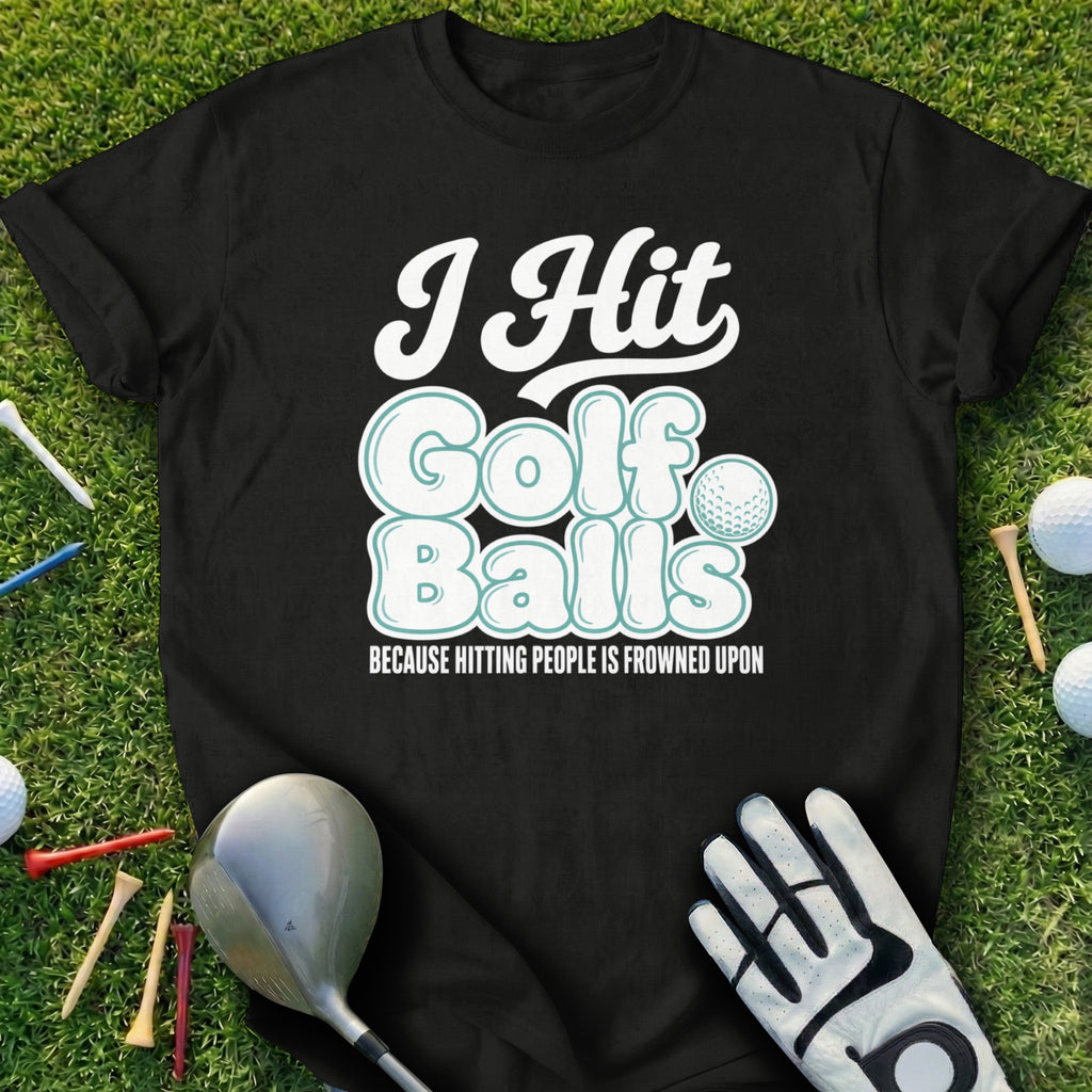 Black t-shirt with "I Hit Golf Balls Because Hitting People Is Frowned Upon" text.