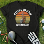 It's A Great Day to Play With My Balls T-shirt