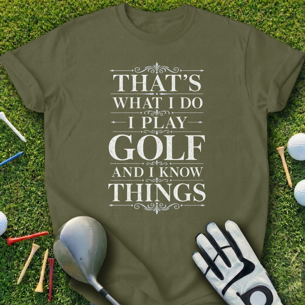 Olive green t-shirt with "That's what I do. I play golf and I know things." text.