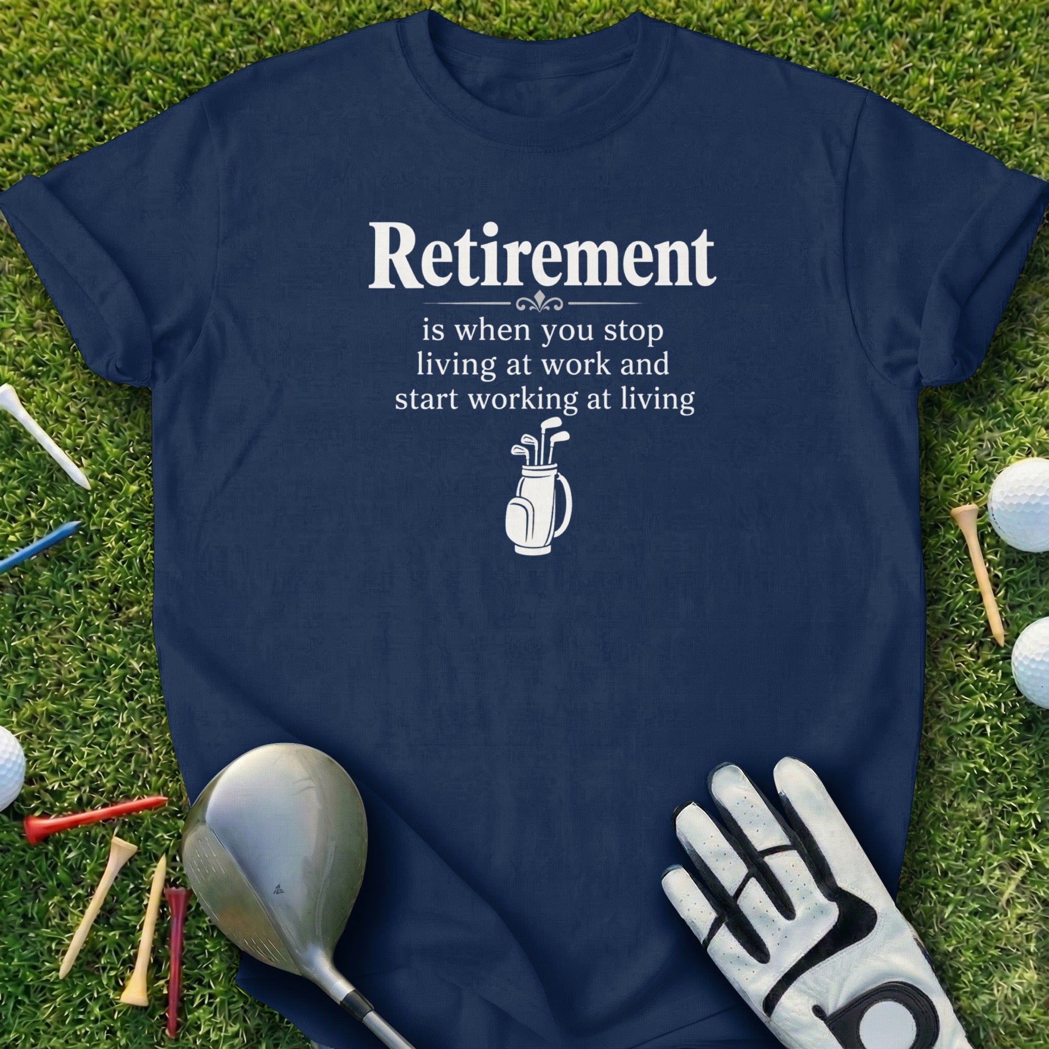 Navy t-shirt with "Retirement is when you stop working at work and start working at living" text.