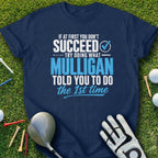 Navy t-shirt with white text about succeeding on the first try with Mulligan.