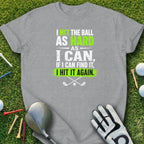 Gray t-shirt with "I hit the ball as hard as I can. If I can find it, I hit it again." text.
