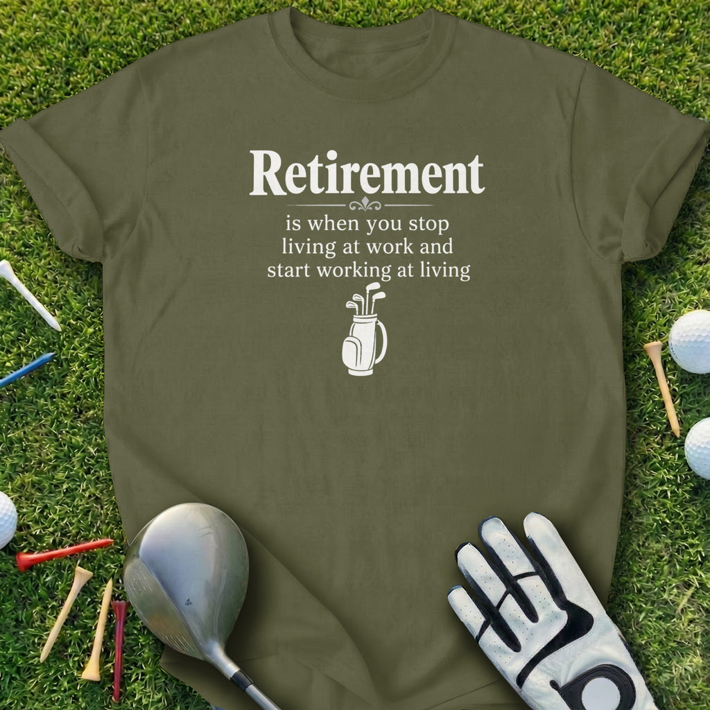 Olive green t-shirt with "Retirement is when you stop living at work and start working at living" text.