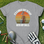 It's A Great Day To Play With My Balls T-shirt