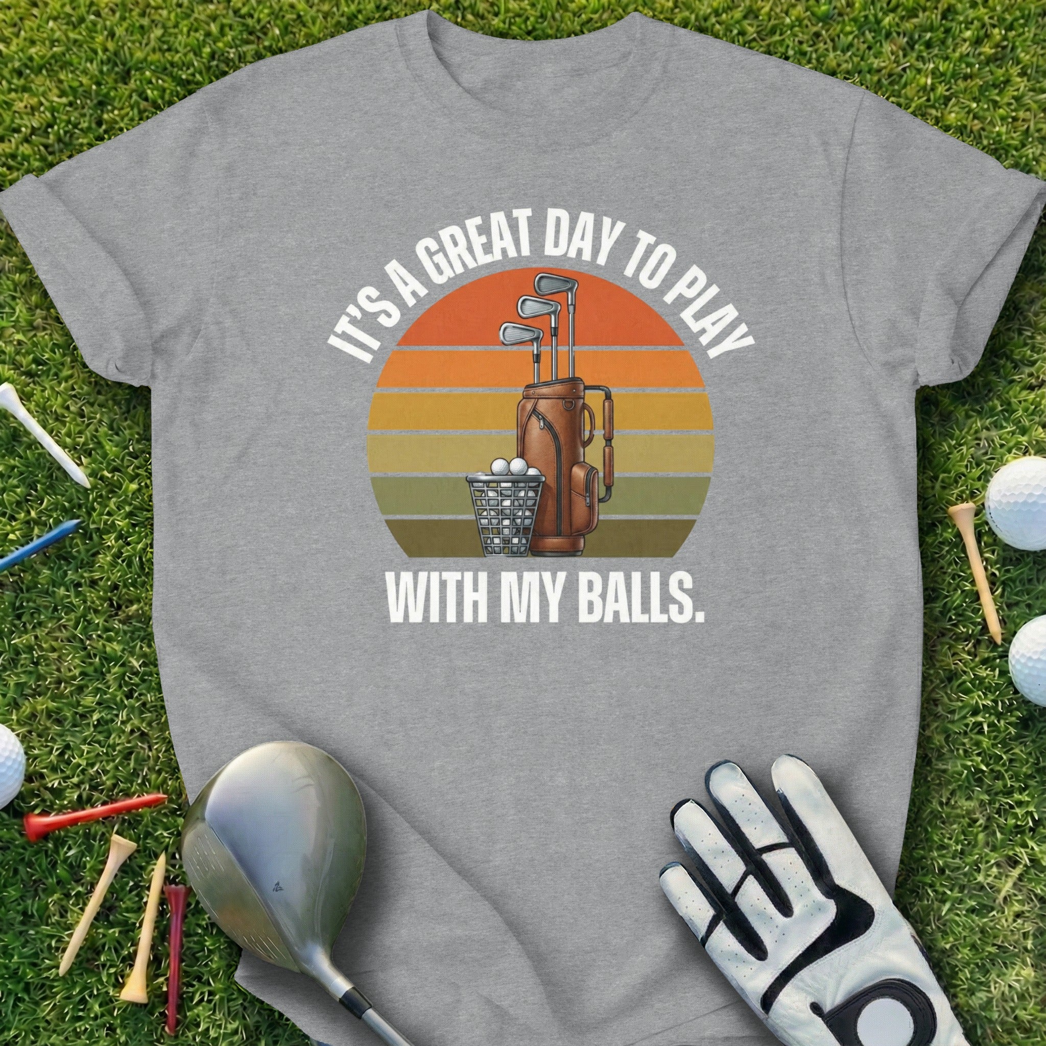 It's A Great Day To Play With My Balls T-shirt
