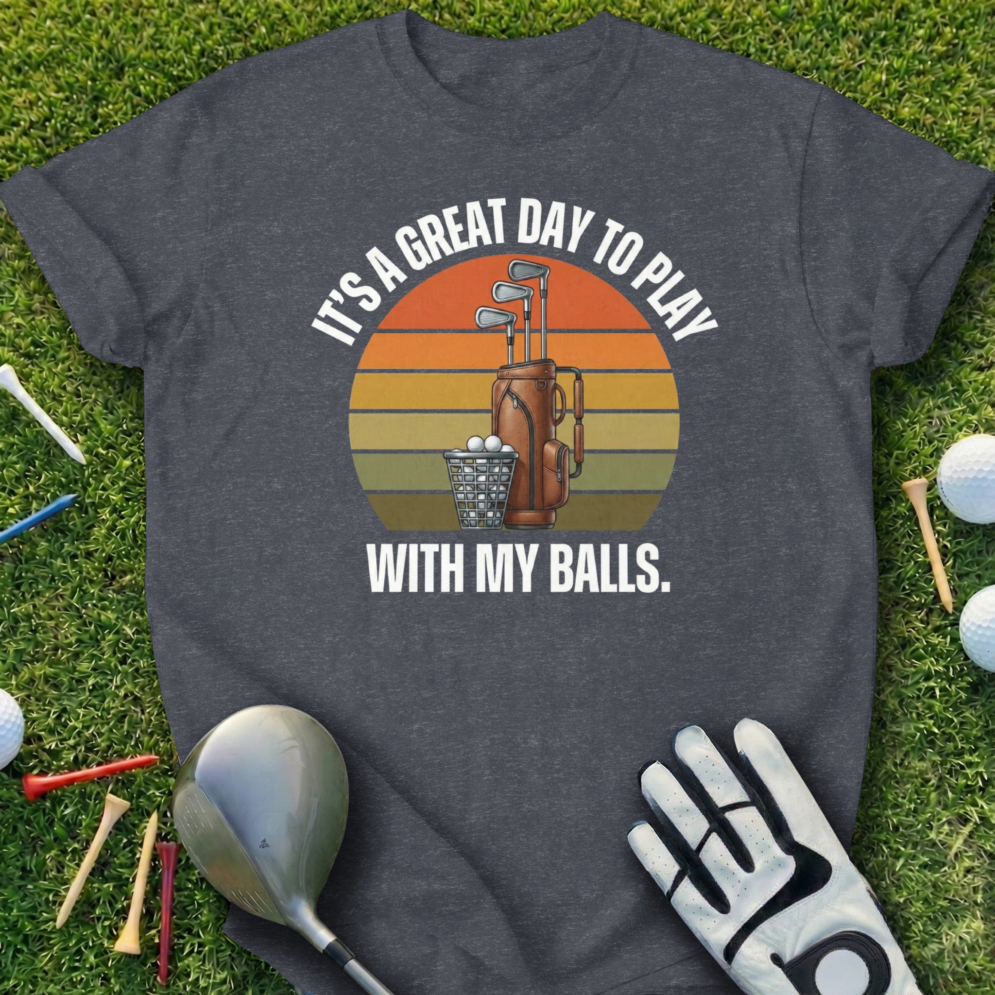 It's A Great Day To Play With My Balls T-shirt